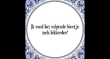 Tegeltje met Spreuk (Tegeltjeswijsheid): Ik vond het volgende biertje toch lekkerder! + Kado verpakking & Plakhanger