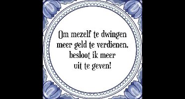 Tegeltje met Spreuk (Tegeltjeswijsheid): Om mezelf te dwingen meer geld te verdienen, besloot ik meer uit te geven! + Kado verpakking & Plakhanger