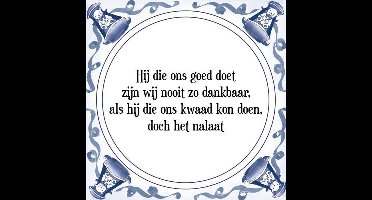 Tegeltje met Spreuk (Tegeltjeswijsheid): Hij die ons goed doet zijn wij nooit zo dankbaar, als hij die ons kwaad kon doen, doch het nalaat + Kado verpakking & Plakhanger