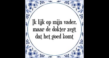 Tegeltje met Spreuk (Tegeltjeswijsheid): Ik lijk op mijn vader, maar de dokter zegt dat het goed komt + Kado verpakking & Plakhanger