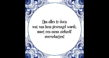 Tegeltje met Spreuk (Tegeltjeswijsheid): Om alles te doen wat van hem gevraagd wordt, moet een mens zichzelf overschatten! + Kado verpakking & Plakhanger