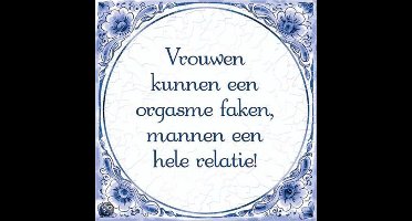 Benza - Delfts Blauwe Spreukentegel - Vrouwen kunnen een orgasme faken, mannen een hele relatie!