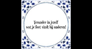Tegeltje met Spreuk (Tegeltjeswijsheid): Verander in jezelf wat je fout vindt bij anderen! + Kado verpakking & Plakhanger