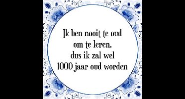 Tegeltje met Spreuk (Tegeltjeswijsheid): Ik ben nooit te oud om te leren, dus ik zal wel 1000 jaar oud worden + Kado verpakking & Plakhanger