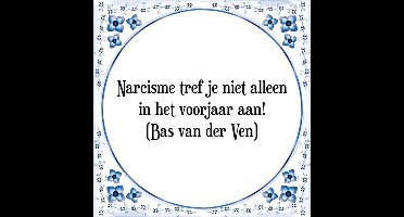 Tegeltje met Spreuk (Tegeltjeswijsheid): Narcisme tref je niet alleen in het voorjaar aan! (Bas van der Ven) + Kado verpakking & Plakhanger