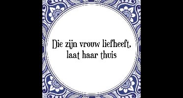 Tegeltje met Spreuk (Tegeltjeswijsheid): Die zijn vrouw liefheeft, laat haar thuis + Kado verpakking & Plakhanger