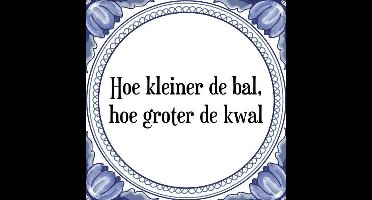 Tegeltje met Spreuk (Tegeltjeswijsheid): Hoe kleiner de bal, hoe groter de kwal + Kado verpakking & Plakhanger