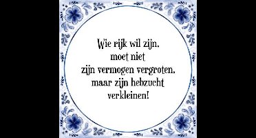 Tegeltje met Spreuk (Tegeltjeswijsheid): Wie rijk wil zijn, moet niet zijn vermogen vergroten, maar zijn hebzucht verkleinen! + Kado verpakking & Plakhanger