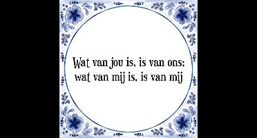 Tegeltje met Spreuk (Tegeltjeswijsheid): Wat van jou is, is van ons; wat van mij is, is van mij + Kado verpakking & Plakhanger