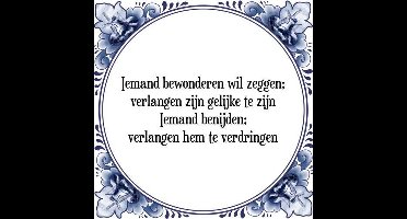 Tegeltje met Spreuk (Tegeltjeswijsheid): Iemand bewonderen wil zeggen; verlangen zijn gelijke te zijn Iemand benijden; verlangen hem te verdringen + Kado verpakking & Plakhanger