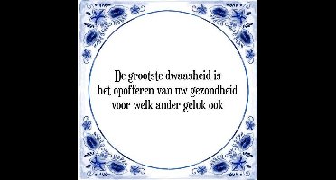 Tegeltje met Spreuk (Tegeltjeswijsheid): De grootste dwaasheid is het opofferen van uw gezondheid voor welk ander geluk ook + Kado verpakking & Plakhanger
