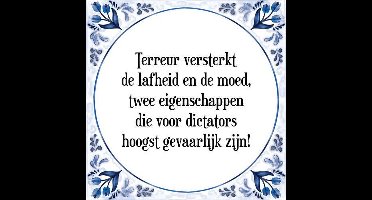 Tegeltje met Spreuk (Tegeltjeswijsheid): Terreur versterkt de lafheid en de moed, twee eigenschappen die voor dictators hoogst gevaarlijk zijn! + Kado verpakking & Plakhanger