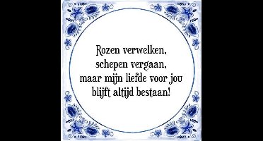 Tegeltje met Spreuk (Tegeltjeswijsheid): Rozen verwelken, schepen vergaan, maar mijn liefde voor jou blijft altijd bestaan! + Kado verpakking & Plakhanger