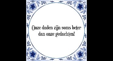 Tegeltje met Spreuk (Tegeltjeswijsheid): Onze daden zijn soms beter dan onze gedachten! + Kado verpakking & Plakhanger