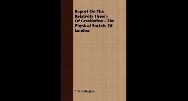 Report On The Relativity Theory Of Gravitation - The Physical Society Of London