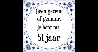 Verjaardag Tegeltje met Spreuk (51 jaar: Geen gezeur of ge maar, je bent nu gewoon 51 jaar + cadeau verpakking & plakhanger