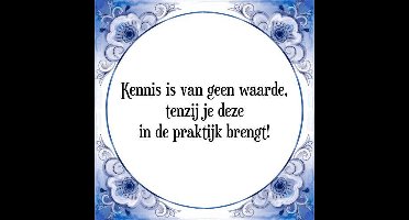 Tegeltje met Spreuk (Tegeltjeswijsheid): Kennis is van geen waarde, tenzij je deze in de praktijk brengt! + Kado verpakking & Plakhanger