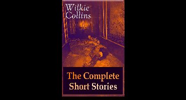 Wilkie Collins: The Complete Short Stories