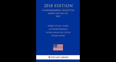 Source-Specific Federal Implementation Plan - Navajo Generating Station - Navajo Nation (US Environmental Protection Agency Regulation) (EPA) (2018 Edition)
