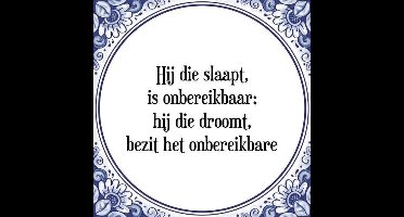 Tegeltje met Spreuk (Tegeltjeswijsheid): Hij die slaapt, is onbereikbaar; hij die droomt, bezit het onbereikbare + Kado verpakking & Plakhanger