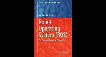 Robot Operating Systems (ROS) - The Complete Reference