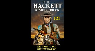 Die Fährte der Hoffnungslosen: Pete Hackett Western Edition 121