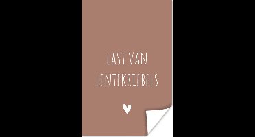 Poster Spreuken - Last van lentekriebels - Quotes - 20x30 cm - Vaderdag cadeau - Geschenk - Cadeautje voor hem - Tip - Mannen
