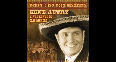 South Of The Border: Gene Autry Sings The Songs Of Old Mexico
