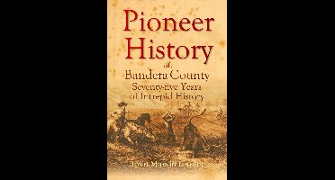 Pioneer History of Bandera County: Seventy-five Years of Intrepid History