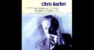 Chris Barber - Just About As Good As It Gets!
