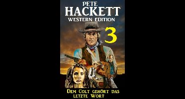 Dem Colt gehört das letzte Wort: Pete Hackett Western Edition 3