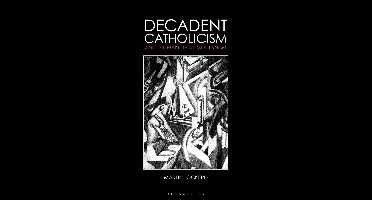 Decadent Catholicism and the Making of Modernism