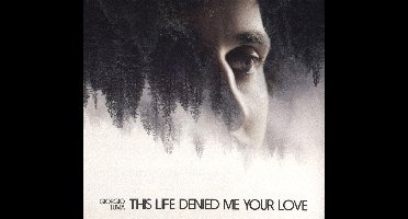This Life Denied Me Your Love