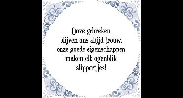 Tegeltje met Spreuk (Tegeltjeswijsheid): Onze gebreken blijven ons altijd trouw, onze goede eigenschappen maken elk ogenblik slippertjes! + Kado verpakking & Plakhanger