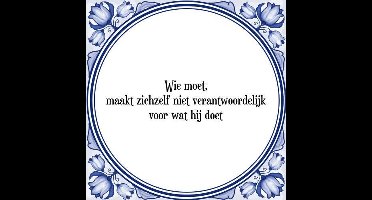 Tegeltje met Spreuk (Tegeltjeswijsheid): Wie moet, maakt zichzelf niet verantwoordelijk voor wat hij doet + Kado verpakking & Plakhanger