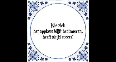 Tegeltje met Spreuk (Tegeltjeswijsheid): Wie zich het applaus blijft herinneren, heeft altijd succes! + Kado verpakking & Plakhanger