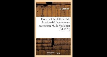 Sciences Sociales- Du Secret Des Lettres Et de la Nécessité de Mettre En Accusation M. de Vaulchier