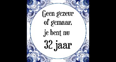 Verjaardag Tegeltje met Spreuk (32 jaar: Geen gezeur of ge maar, je bent nu gewoon 32 jaar + cadeau verpakking & plakhanger