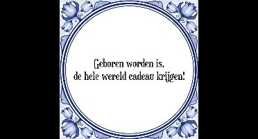 Tegeltje met Spreuk (Tegeltjeswijsheid): Geboren worden is, de hele wereld cadeau krijgen! + Kado verpakking & Plakhanger
