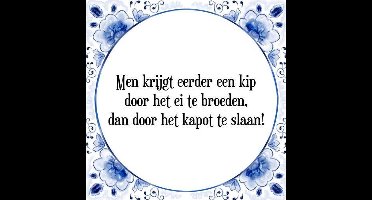 Tegeltje met Spreuk (Tegeltjeswijsheid): Men krijgt eerder een kip door het ei te broeden, dan door het kapot te slaan! + Kado verpakking & Plakhanger