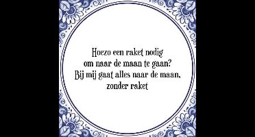 Tegeltje met Spreuk (Tegeltjeswijsheid): Hoezo een raket nodig om naar de maan te gaan? Bij mij gaat alles naar de maan, zonder raket + Kado verpakking & Plakhanger
