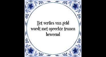 Tegeltje met Spreuk (Tegeltjeswijsheid): Het verlies van geld wordt met oprechte tranen beweend + Kado verpakking & Plakhanger