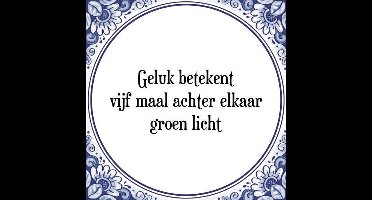 Tegeltje met Spreuk (Tegeltjeswijsheid): Geluk betekent vijf maal achter elkaar groen licht + Kado verpakking & Plakhanger