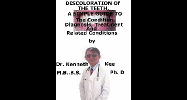 Discoloration of The Teeth, A Simple Guide To The Condition, Diagnosis, Treatment And Related Conditions