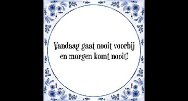 Tegeltje met Spreuk (Tegeltjeswijsheid): Vandaag gaat nooit voorbij en morgen komt nooit! + Kado verpakking & Plakhanger