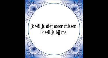 Tegeltje met Spreuk (Tegeltjeswijsheid): Ik wil je niet meer missen, ik wil je bij me! + Kado verpakking & Plakhanger