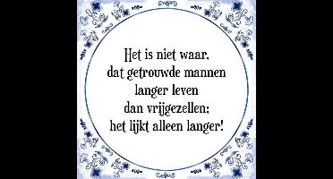 Tegeltje met Spreuk (Tegeltjeswijsheid): Het is niet waar, dat getrouwde mannen langer leven dan vrijgezellen; het lijkt alleen langer! + Kado verpakking & Plakhanger