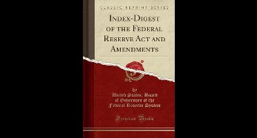 Index-Digest of the Federal Reserve ACT and Amendments (Classic Reprint)