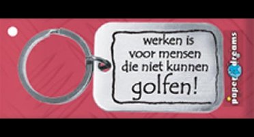 Paper Dreams | RVS Sleutelhanger | Werken is voor mensen die niet kunnen golfen!