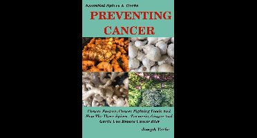 Essential Spices and Herbs 7 - How to Lower Your Cancer Risk: Life-Style and Diet Recommendations and Healthy Recipes